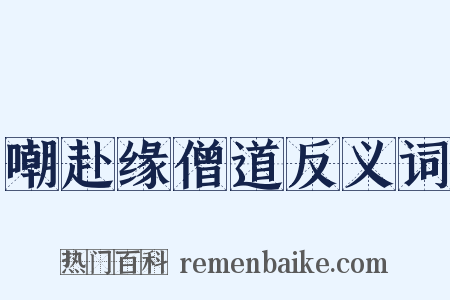 嘲赴缘僧道反义词是什么意思的图片